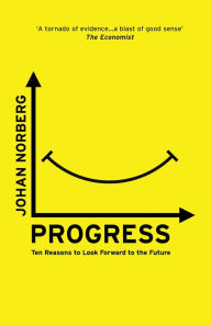 Title: Progress: Ten Reasons to Look Forward to the Future, Author: Johan Norberg