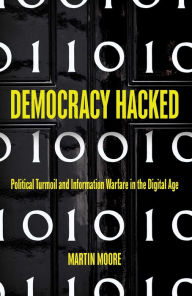 Title: Democracy Hacked: How Technology is Destabilising Global Politics, Author: Martin Moore