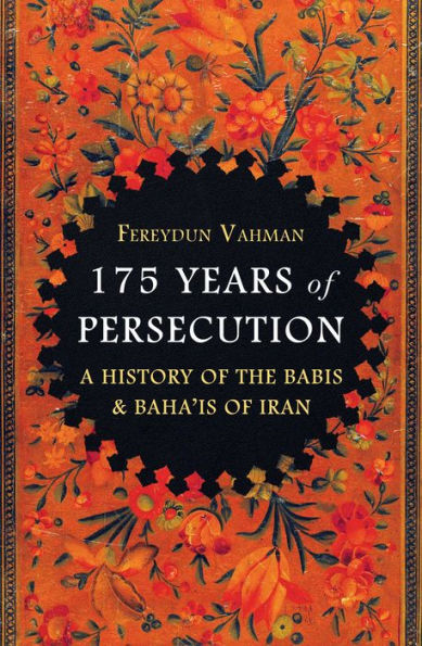 175 Years of Persecution: A History of the Babis & Baha'is of Iran