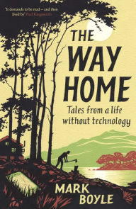 Title: The Way Home: Tales from a life without technology, Author: Mark Boyle