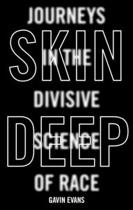 Title: Skin Deep: Journeys in the Divisive Science of Race, Author: Gavin Evans