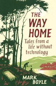 Title: The Way Home: Tales from a life without technology, Author: Mark Boyle