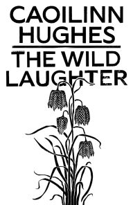 Title: The Wild Laughter: Winner of the 2021 Encore Award, Author: Caoilinn Hughes