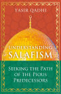 Understanding Salafism: Seeking the Path of the Pious Predecessors