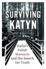 Surviving Katyn: Stalin's Polish Massacre and the Search for Truth