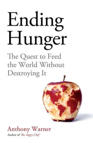 Title: Ending Hunger: The quest to feed the world without destroying it, Author: Anthony Warner