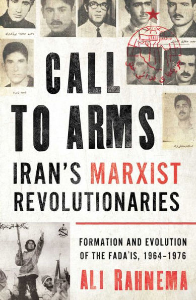 Call to Arms: Iran's Marxist Revolutionaries: Formation and Evolution of the Fada'is, 1964-1976