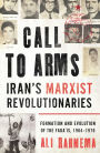 Call to Arms: Iran's Marxist Revolutionaries: Formation and Evolution of the Fada'is, 1964-1976