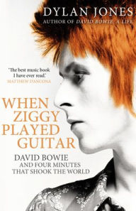 Title: When Ziggy Played Guitar: David Bowie and Four Minutes that Shook the World, Author: Dylan Jones