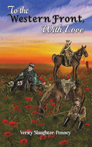 Title: To the Western Front, with Love, Author: Verity Slaughter-Penney