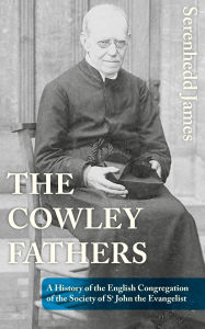 Title: The Cowley Fathers: A History of the English Congregation of the Society of St John the Evangelist, Author: Serenhedd James