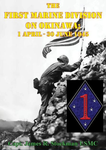 The First Marine Division On Okinawa; 1 April - 30 June 1945 ...