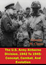 The U.S. Army Airborne Division, 1942 To 1945: Concept, Combat, And Evolution