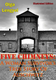 Title: Five Chimneys: A Woman Survivor's True Story Of Auschwitz [Illustrated Edition], Author: Olga Lengyel