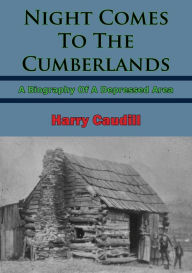 Title: Night Comes To The Cumberlands: A Biography Of A Depressed Area, Author: Harry M. Claudill