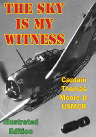 Title: The Sky Is My Witness [Illustrated Edition], Author: Captain Thomas Moore Jr. USMCR