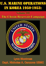 Title: U.S. Marine Operations In Korea 1950-1953: Volume III - The Chosin Reservoir Campaign [Illustrated Edition], Author: Lynn Montross
