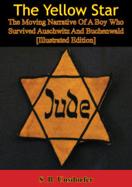 Title: The Yellow Star: The Moving Narrative Of A Boy Who Survived Auschwitz And Buchenwald [Illustrated Edition], Author: S. B. Unsdorfer