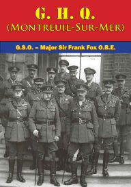 Title: G. H. Q. (Montreuil-Sur-Mer) [Illustrated Edition], Author: G.S.O. - Major Sir Frank Fox O.B.E.