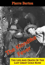 Title: The Klondike Fever: The Life And Death Of The Last Great Gold Rush, Author: Pierre Berton