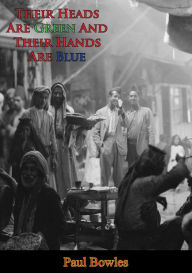 Title: Their Heads Are Green And Their Hands Are Blue, Author: Paul Bowles