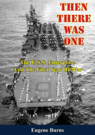 Title: Then There Was One: The U.S.S. Enterprise And The First Year Of War, Author: Eugene Burns