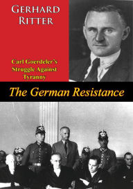 Title: The German Resistance: Carl Goerdeler's Struggle Against Tyranny, Author: Gerhard Ritter
