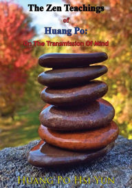 Title: The Zen Teachings of Huang Po: On The Transmission Of Mind, Author: Huang Po His Yun