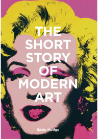 Title: The Short Story of Modern Art: A Pocket Guide to Key Movements, Works, Themes, and Techniques, Author: Susie Hodge
