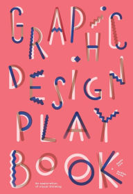 Title: Graphic Design Play Book: An Exploration of Visual Thinking (Logo, Typography, Website, Poster, Web, and Creative Design), Author: Sophie Cure