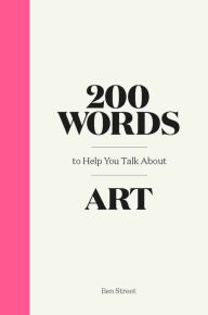 Title: 200 Words to Help You Talk About Art, Author: Ben Street