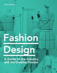 Title: Fashion Design: A Guide to the Industry, the Creative Process, Author: Denis Antoine