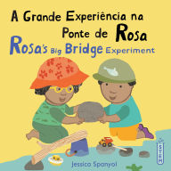 Title: A Grande Experiência na Ponte de Rosa / Rosa's Big Bridge Experiment, Author: Jessica Spanyol