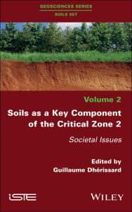 Title: Soils as a Key Component of the Critical Zone 2: Societal Issues / Edition 1, Author: Guillaume Dhérissard