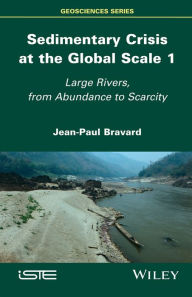 Title: Sedimentary Crisis at the Global Scale 1: Large Rivers, From Abundance to Scarcity / Edition 1, Author: Jean-Paul Bravard