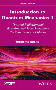 Title: Introduction to Quantum Mechanics 1: Thermal Radiation and Experimental Facts Regarding the Quantization of Matter / Edition 1, Author: Ibrahima Sakho
