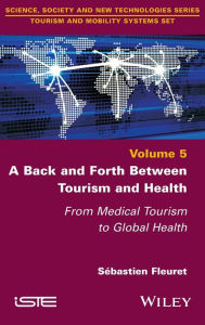 Title: A Back and Forth between Tourism and Health: From Medical Tourism to Global Health, Author: Sebastien Fleuret