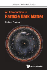 Title: An Introduction To Particle Dark Matter, Author: Stefano Profumo