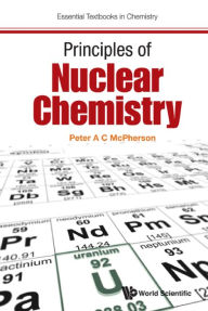 Title: PRINCIPLES OF NUCLEAR CHEMISTRY, Author: Peter A C Mcpherson