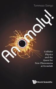 Title: Anomaly! Collider Physics And The Quest For New Phenomena At Fermilab, Author: Tommaso Dorigo