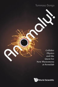 Title: Anomaly! Collider Physics And The Quest For New Phenomena At Fermilab, Author: Tommaso Dorigo