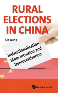 Title: Rural Elections In China: Institutionalization, State Intrusion And Democratization, Author: Lin Wang