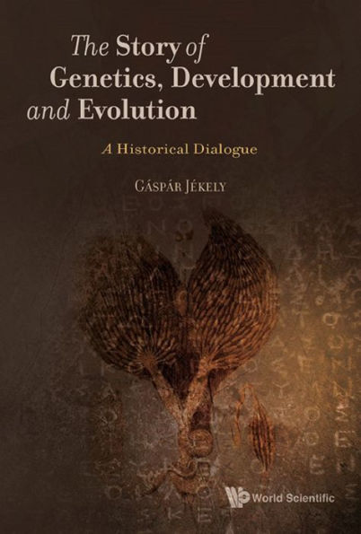 STORY OF GENETICS, DEVELOPMENT AND EVOLUTION, THE: A Historical Dialogue