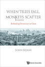 WHEN TREES FALL, MONKEYS SCATTER: Rethinking Democracy in China