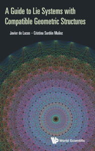 Title: A Guide To Lie Systems With Compatible Geometric Structures, Author: Javier De Lucas Araujo