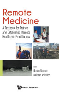 Title: Remote Medicine: A Textbook For Trainee And Established Remote Healthcare Practitioners, Author: John Nelson Norman