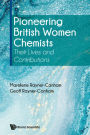 PIONEERING BRITISH WOMEN CHEMISTS: Their Lives and Contributions