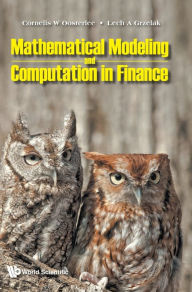 Title: Mathematical Modeling And Computation In Finance: With Exercises And Python And Matlab Computer Codes, Author: Cornelis W Oosterlee