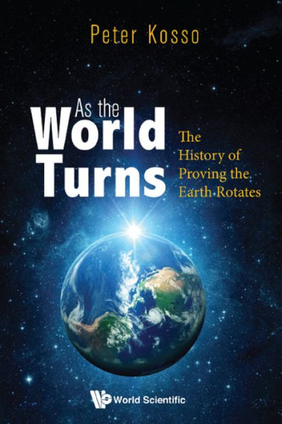 AS THE WORLD TURNS: THE HISTORY OF PROVING THE EARTH ROTATES: The History of Proving the Earth Rotates