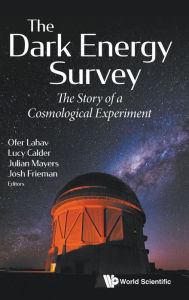 Title: Dark Energy Survey, The: The Story Of A Cosmological Experiment, Author: Ofer  Lahav